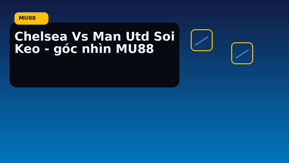 Chelsea Vs Man Utd Soi Keo - góc nhìn MU88