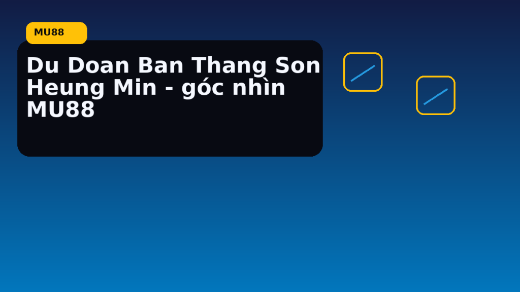 Dự đoán bàn thắng Son Heung Min hôm nay - MU88
