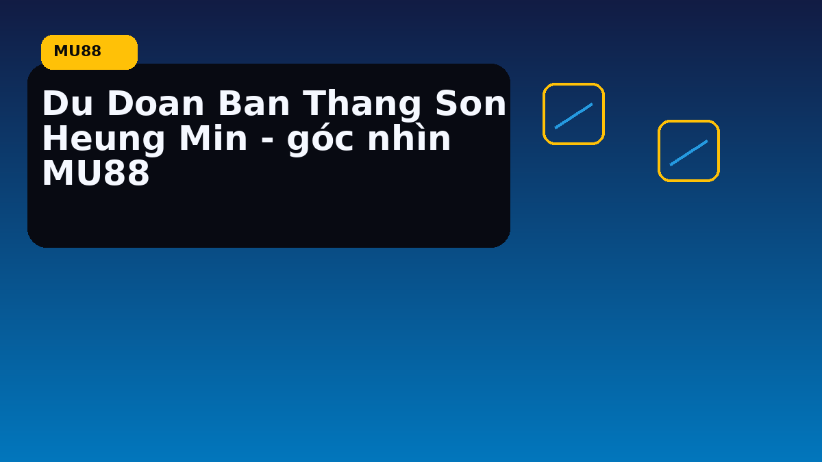 Du Doan Ban Thang Son Heung Min - góc nhìn MU88