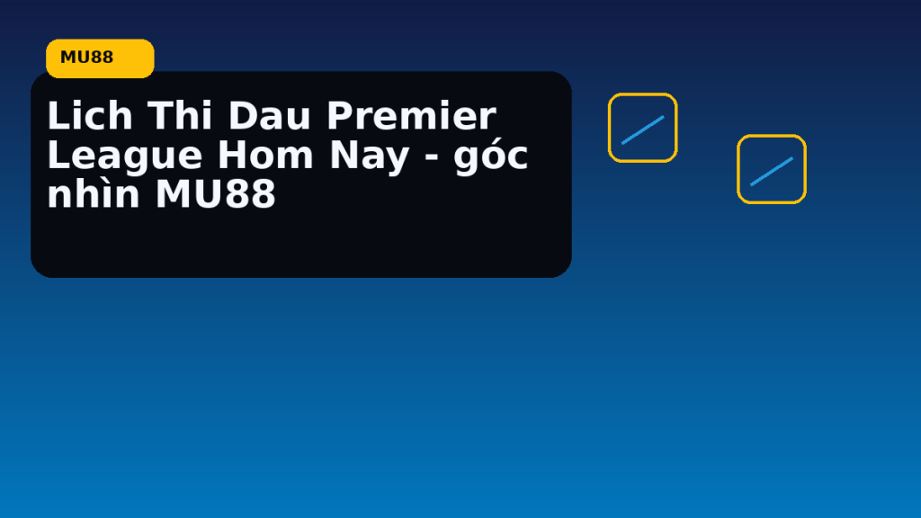Lịch thi đấu Premier League hôm nay nên xem gì - MU88