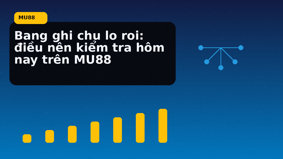 Bang ghi chu lo roi: điều nên kiểm tra hôm nay trên MU88