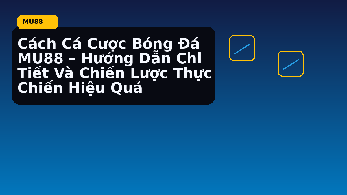 Cách Cá Cược Bóng Đá MU88 – Hướng Dẫn Chi Tiết Và Chiến Lược Thực Chiến Hiệu Quả