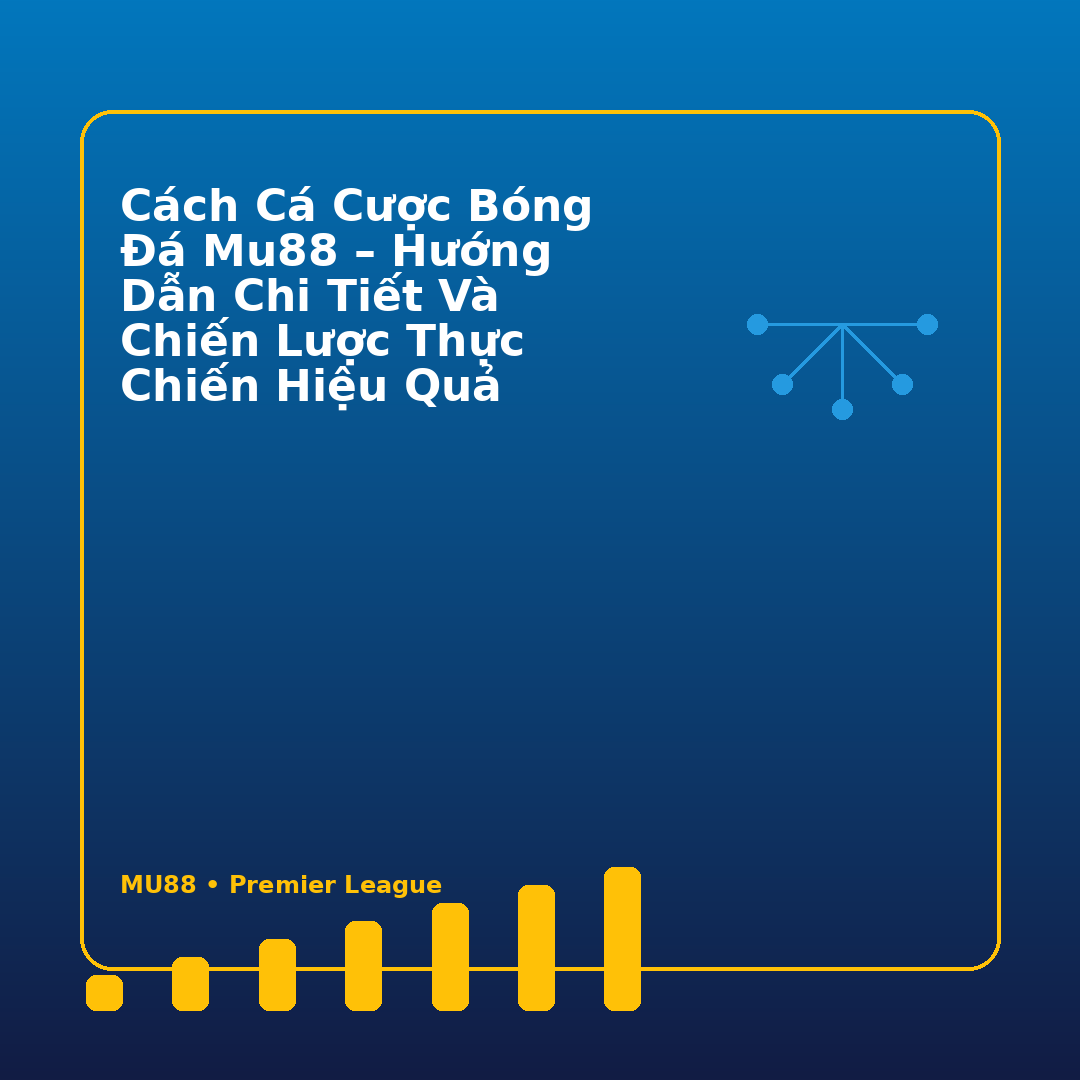 Cách Cá Cược Bóng Đá MU88 – Hướng Dẫn Chi Tiết Và Chiến Lược Thực Chiến Hiệu Quả