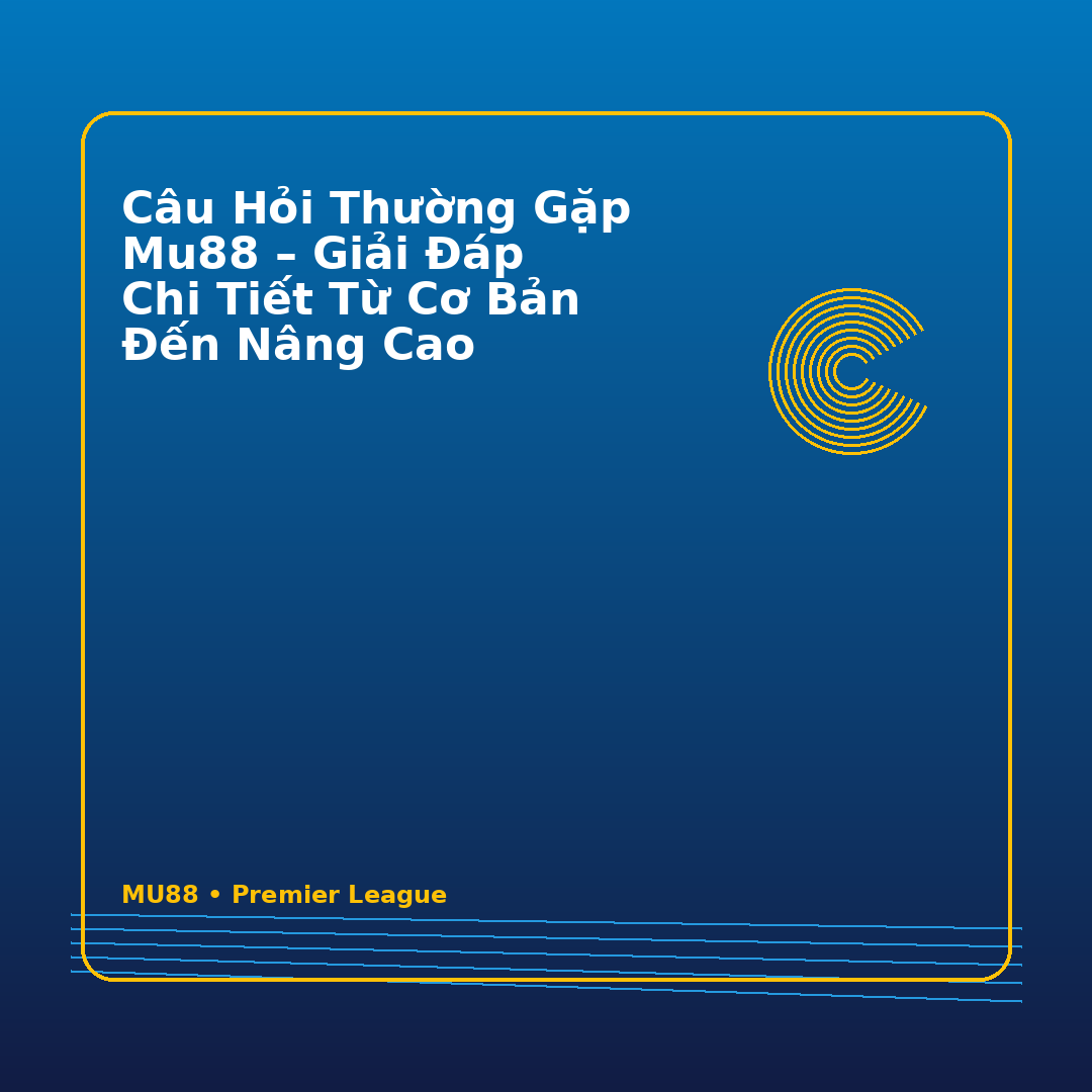 Câu Hỏi Thường Gặp Mu88 – Giải Đáp Chi Tiết Từ Cơ Bản Đến Nâng Cao