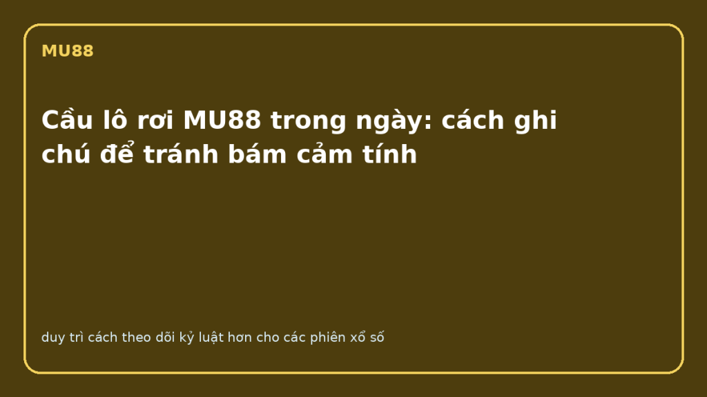 Cầu lô rơi MU88 với sổ ghi chú theo dõi trong ngày