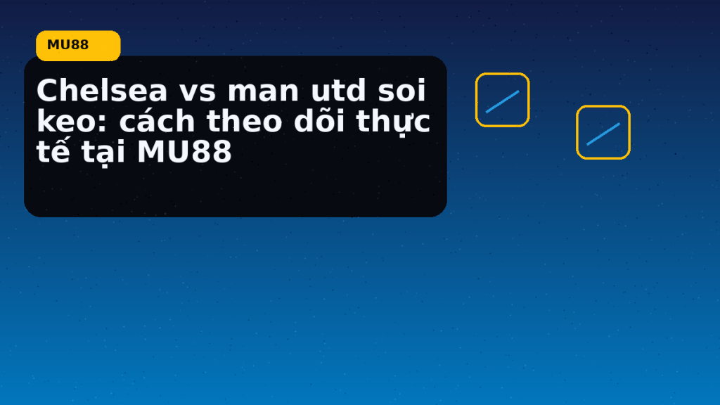 Chelsea Vs Man Utd Soi Keo: điểm cần đối chiếu nhanh trước khi mở MU88 - MU88