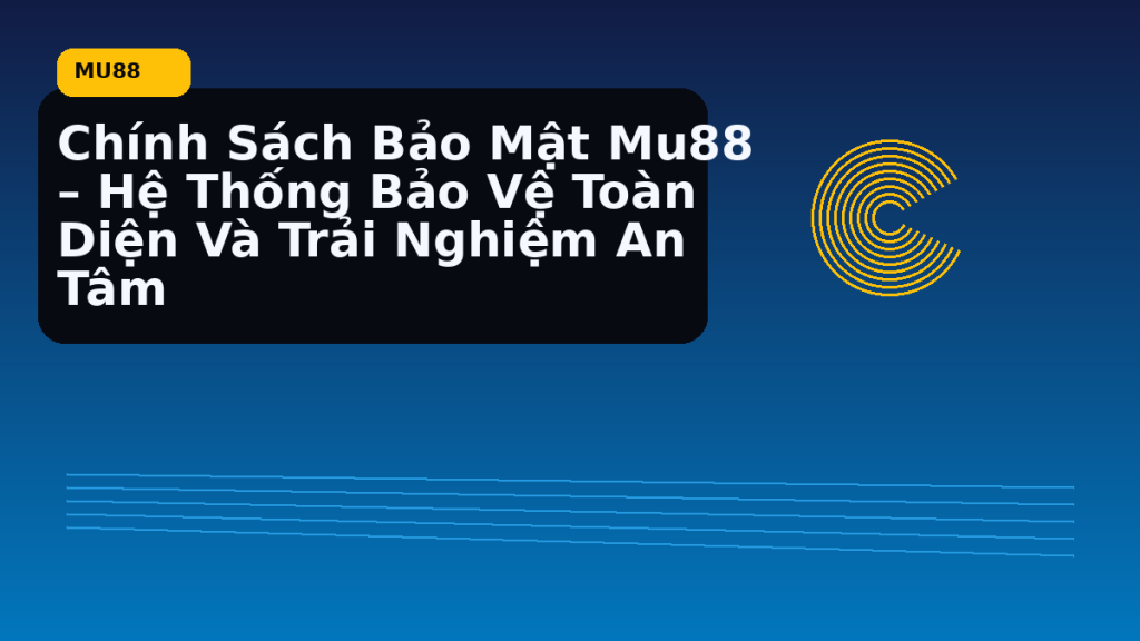 chinh-sach-bao-mat-mu88-he-thong-bao-ve-toan-dien-va-trai-nghiem-an-tam-hero