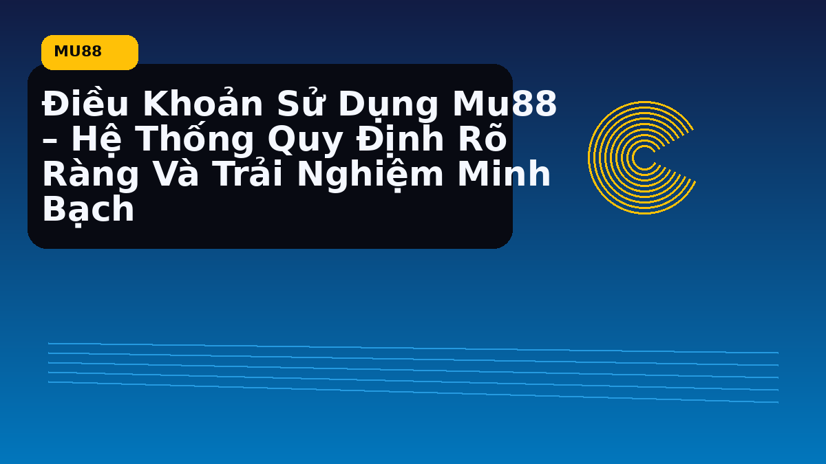 Điều Khoản Sử Dụng Mu88 – Hệ Thống Quy Định Rõ Ràng Và Trải Nghiệm Minh Bạch