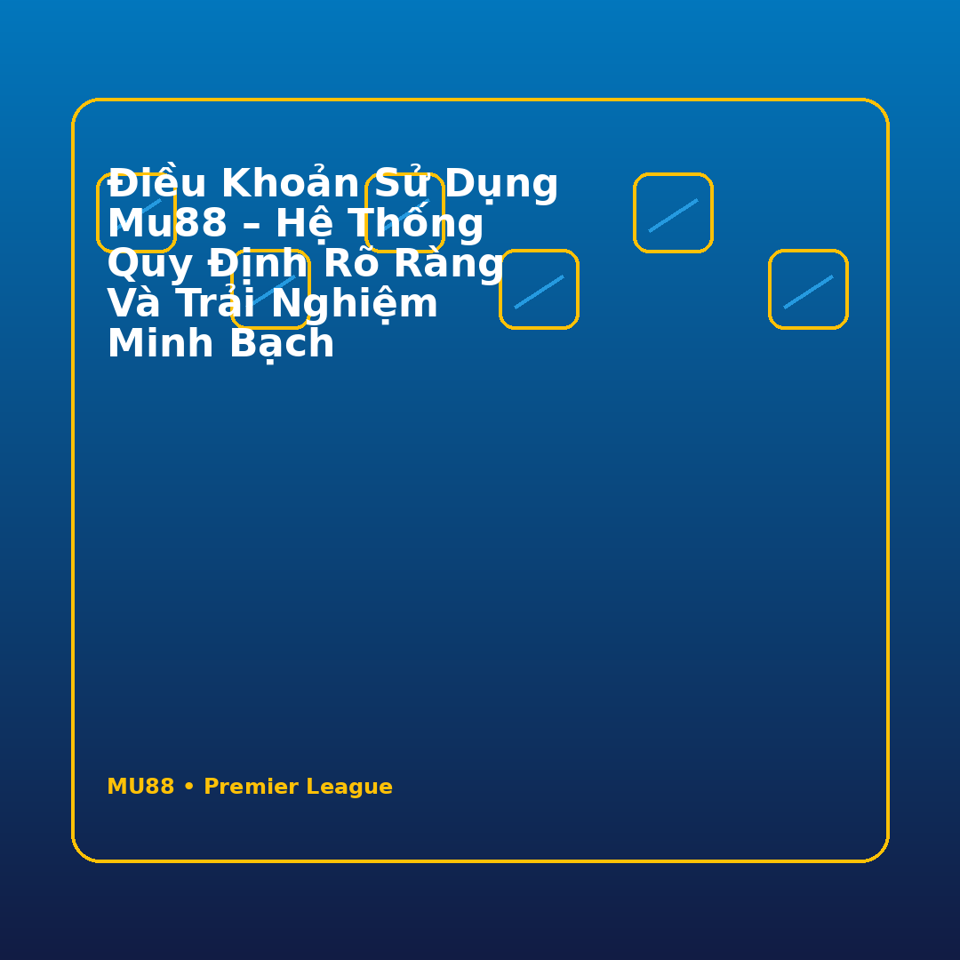 Điều Khoản Sử Dụng Mu88 – Hệ Thống Quy Định Rõ Ràng Và Trải Nghiệm Minh Bạch