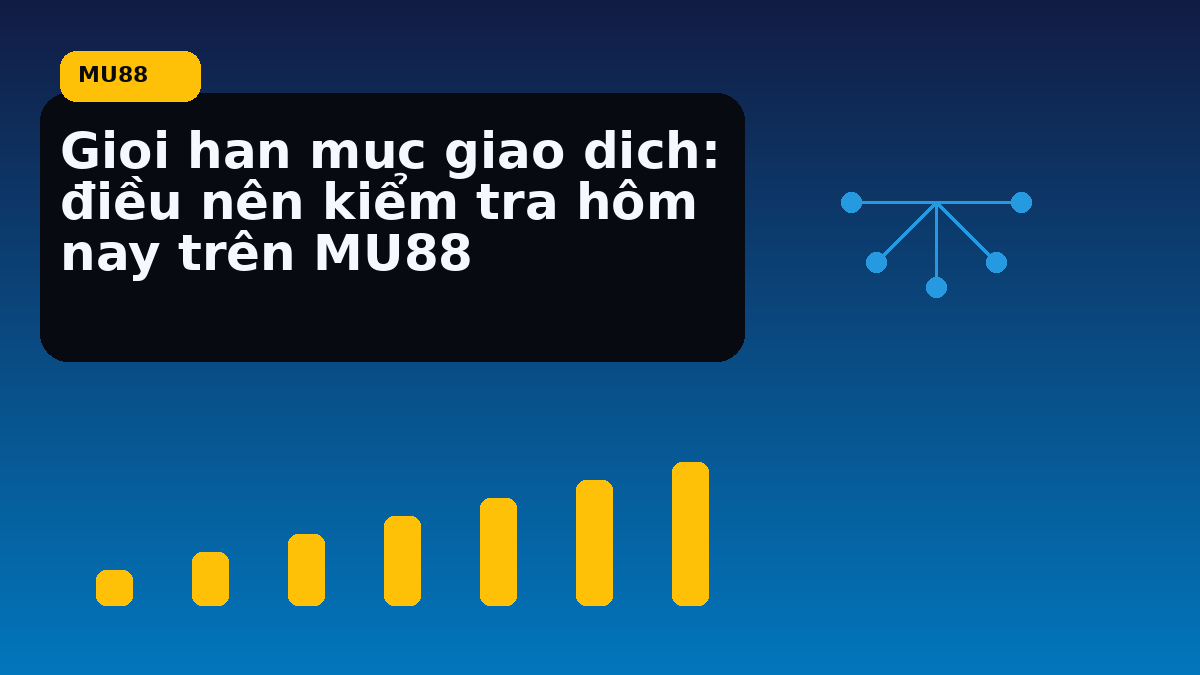 Gioi han muc giao dich: điều nên kiểm tra hôm nay trên MU88
