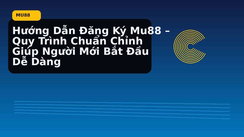 Đăng ký MU88 cho người mới nên bắt đầu ra sao - MU88
