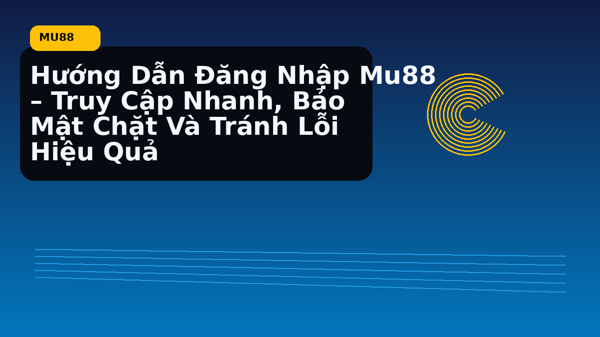 Hướng Dẫn Đăng Nhập Mu88 – Truy Cập Nhanh, Bảo Mật Chặt Và Tránh Lỗi Hiệu Quả