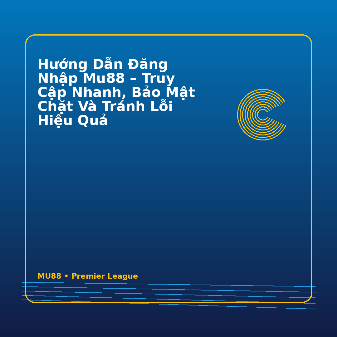 Hướng Dẫn Đăng Nhập Mu88 – Truy Cập Nhanh, Bảo Mật Chặt Và Tránh Lỗi Hiệu Quả