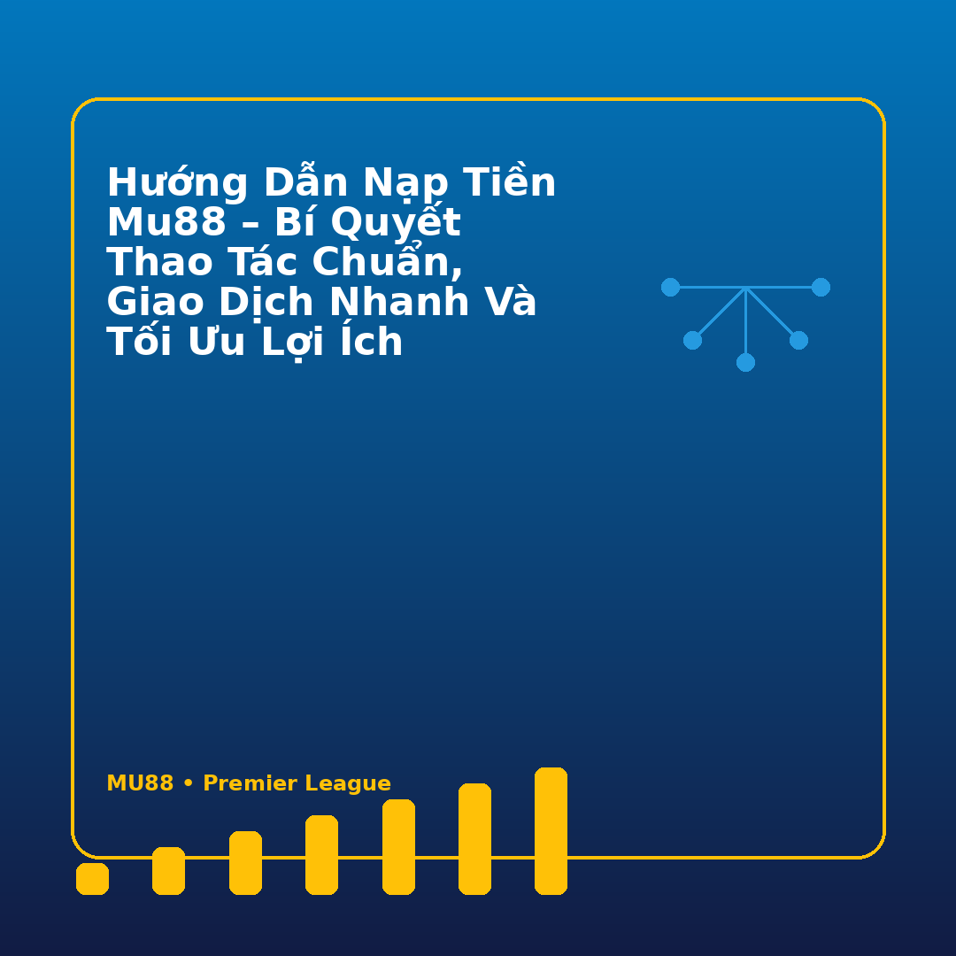 Hướng dẫn nạp tiền Mu88 – Bí quyết thao tác chuẩn, giao dịch nhanh và tối ưu lợi ích