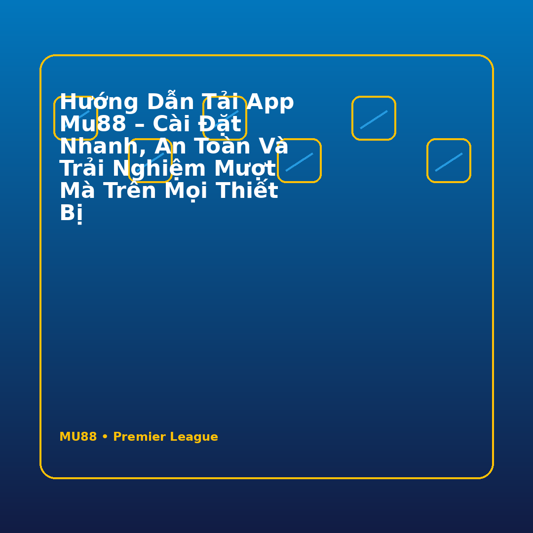 Hướng dẫn tải app Mu88 – Cài đặt nhanh, an toàn và trải nghiệm mượt mà trên mọi thiết bị