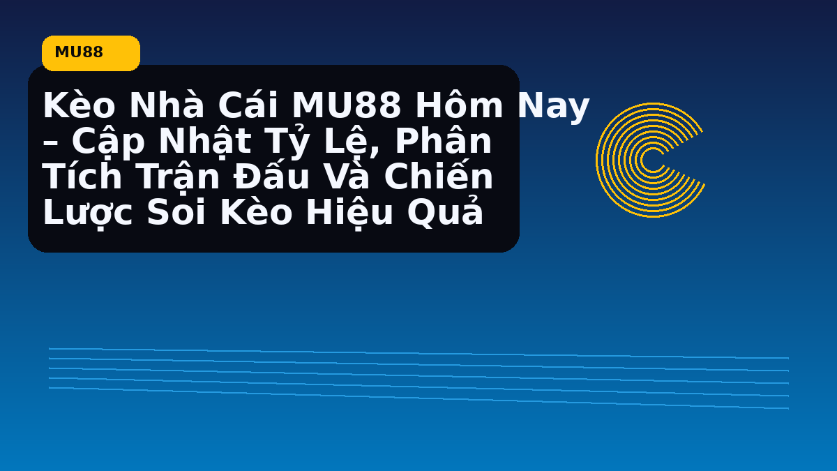 Kèo Nhà Cái MU88 Hôm Nay – Cập Nhật Tỷ Lệ, Phân Tích Trận Đấu Và Chiến Lược Soi Kèo Hiệu Quả