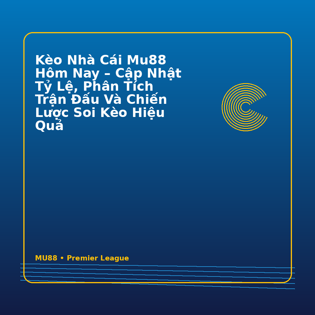 Kèo Nhà Cái MU88 Hôm Nay – Cập Nhật Tỷ Lệ, Phân Tích Trận Đấu Và Chiến Lược Soi Kèo Hiệu Quả