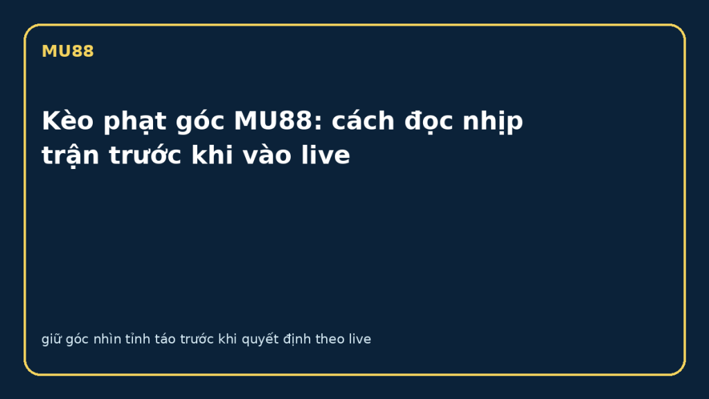 Kèo phạt góc MU88 với bảng theo dõi nhịp trận trực tiếp