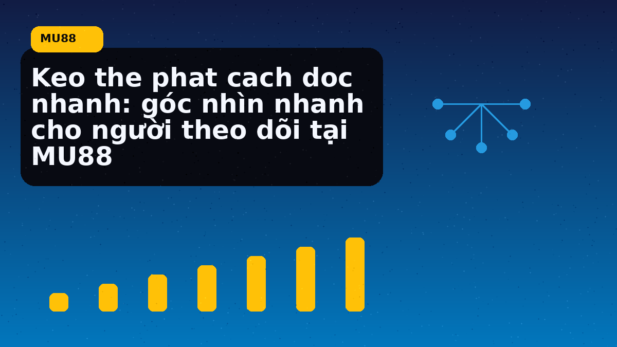 Keo the phat cach doc nhanh: góc nhìn nhanh cho người theo dõi tại MU88