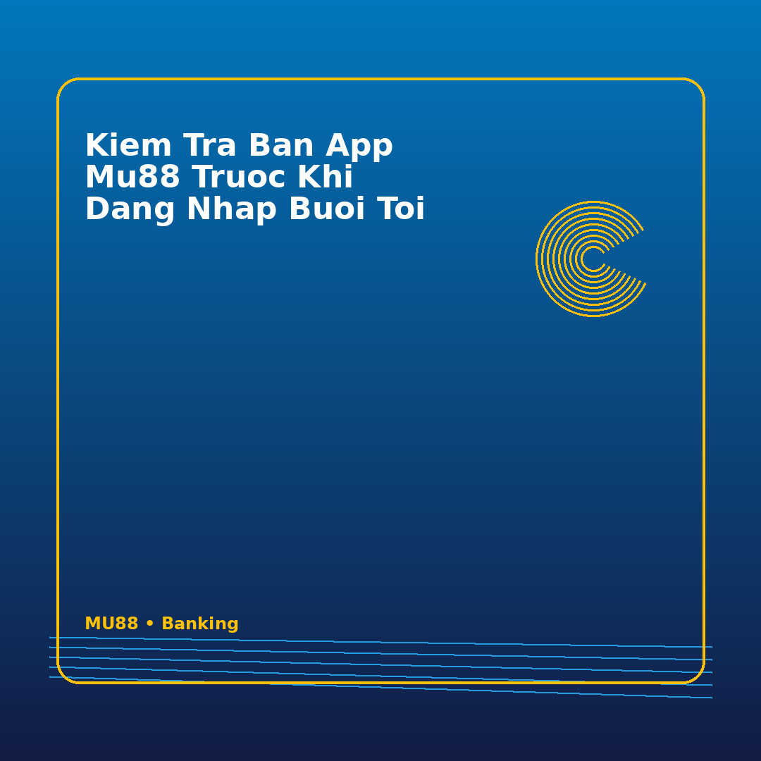 kiem tra ban app mu88 truoc khi dang nhap buoi toi