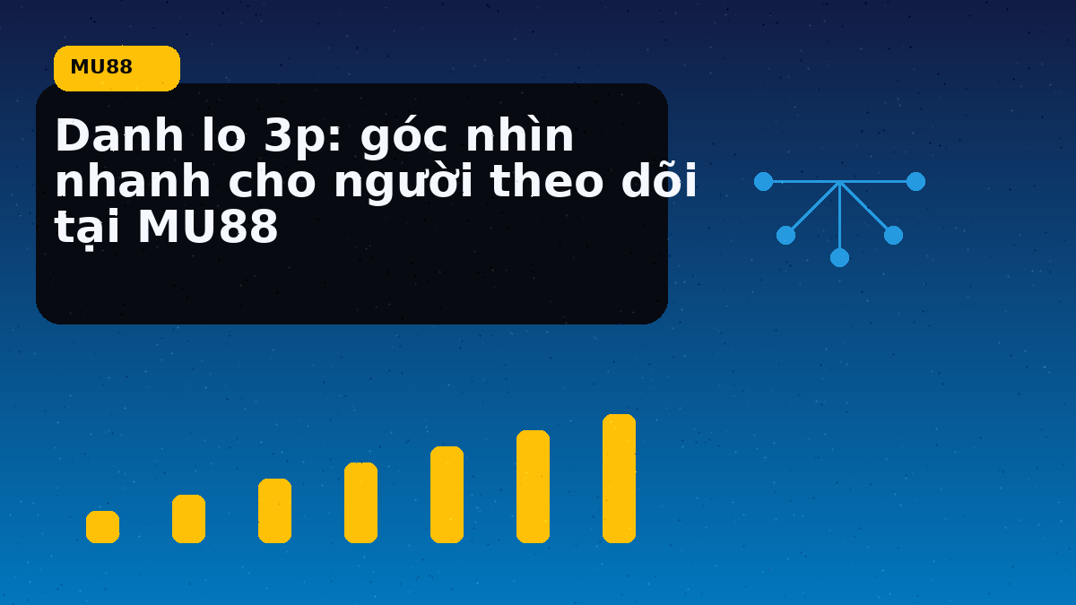 Danh lo 3p: góc nhìn nhanh cho người theo dõi tại MU88