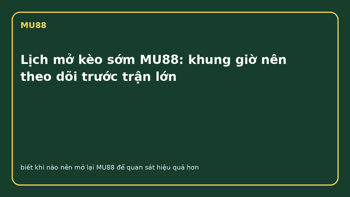 Lịch mở kèo sớm MU88 với các mốc giờ theo dõi trước trận lớn