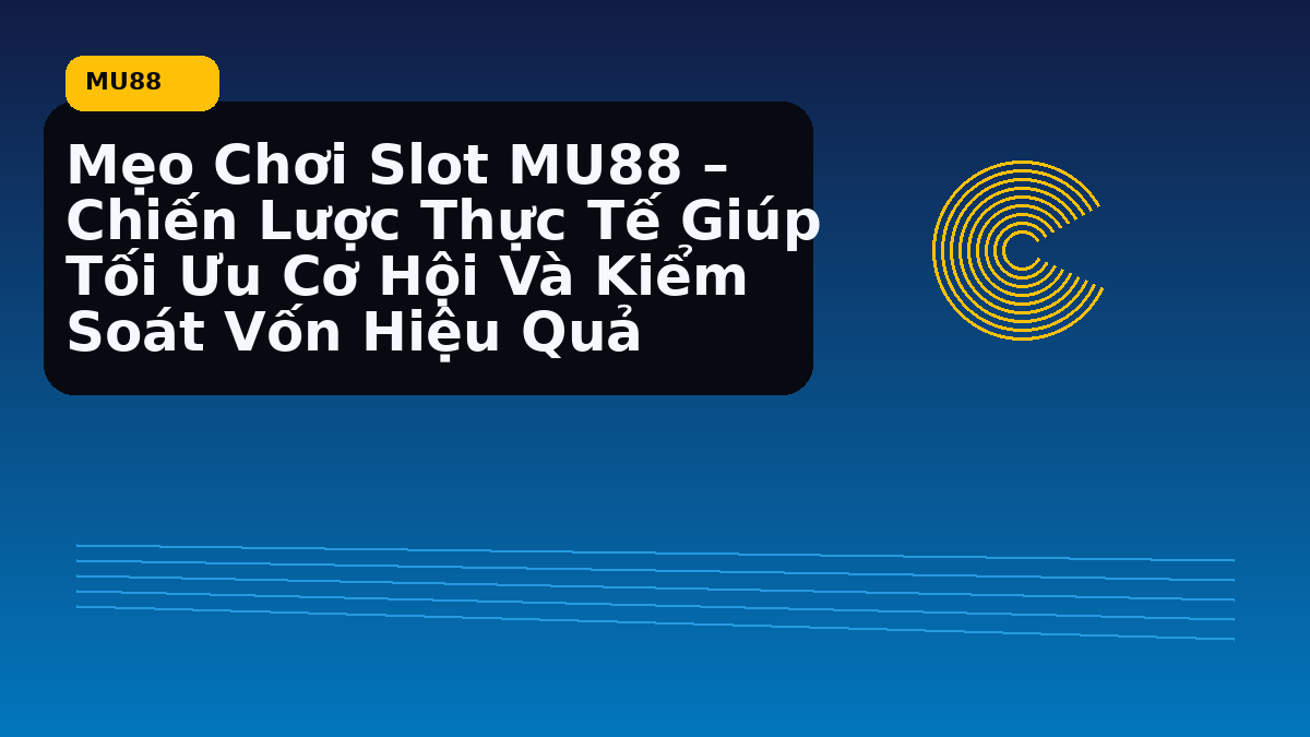 Mẹo Chơi Slot MU88 – Chiến Lược Thực Tế Giúp Tối Ưu Cơ Hội Và Kiểm Soát Vốn Hiệu Quả