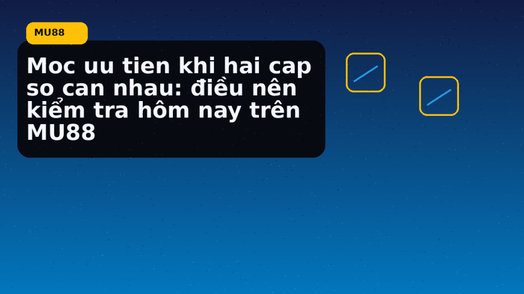 Moc Uu Tien Khi Hai Cap So Can Nhau: hướng dẫn ngắn gọn theo nhịp MU88 - MU88