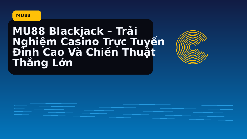 MU88 Blackjack phù hợp với kiểu chơi nào - MU88