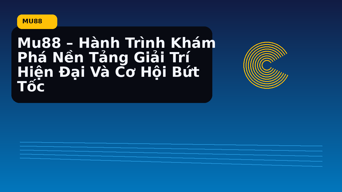 Mu88 – Hành Trình Khám Phá Nền Tảng Giải Trí Hiện Đại Và Cơ Hội Bứt Tốc