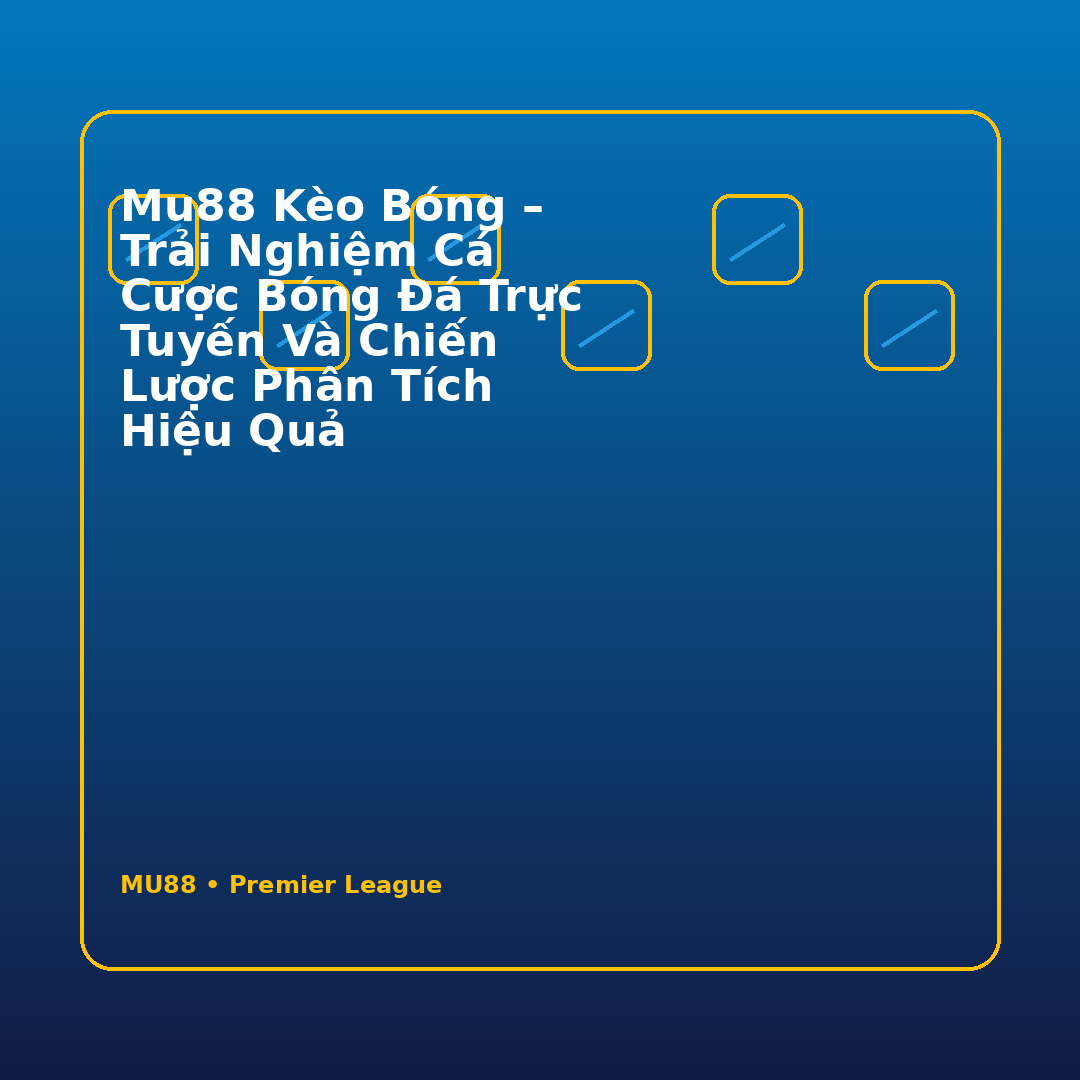 MU88 Kèo Bóng – Trải Nghiệm Cá Cược Bóng Đá Trực Tuyến Và Chiến Lược Phân Tích Hiệu Quả
