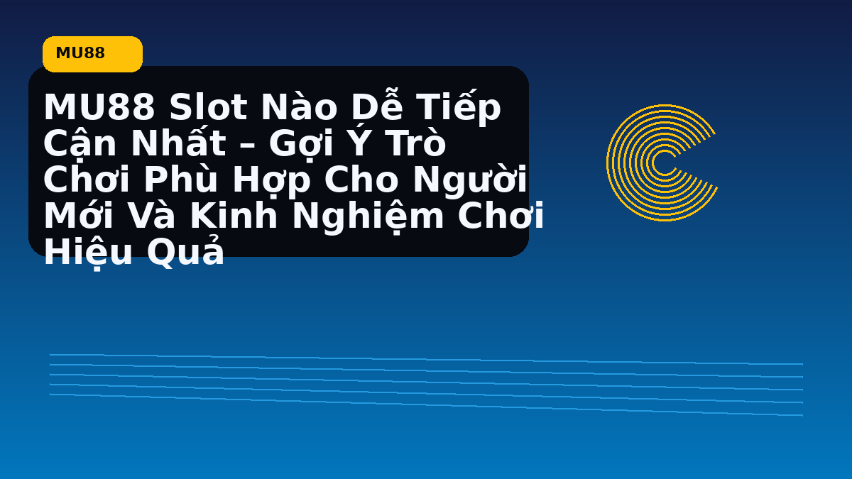 MU88 Slot Nào Dễ Tiếp Cận Nhất – Gợi Ý Trò Chơi Phù Hợp Cho Người Mới Và Kinh Nghiệm Chơi Hiệu Quả