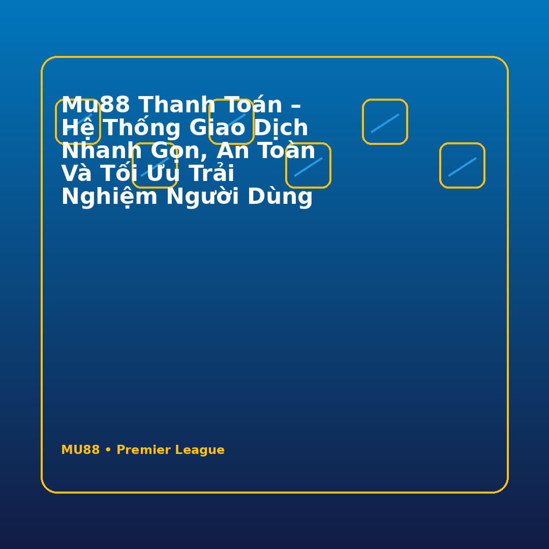 Mu88 thanh toán – Hệ thống giao dịch nhanh gọn, an toàn và tối ưu trải nghiệm người dùng