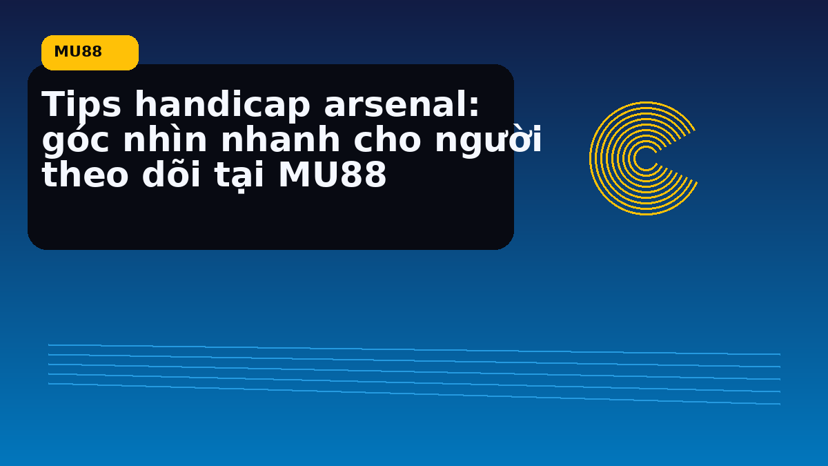 Tips handicap arsenal: góc nhìn nhanh cho người theo dõi tại MU88