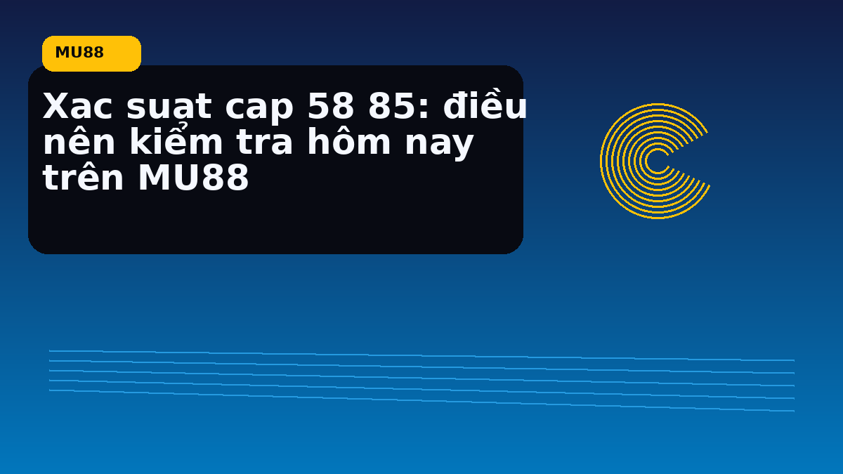 Xac suat cap 58 85: điều nên kiểm tra hôm nay trên MU88