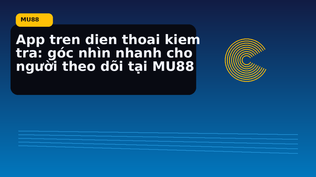 App Tren Dien Thoai Kiem Tra Cap Nhat: hướng dẫn ngắn gọn theo nhịp MU88 - MU88