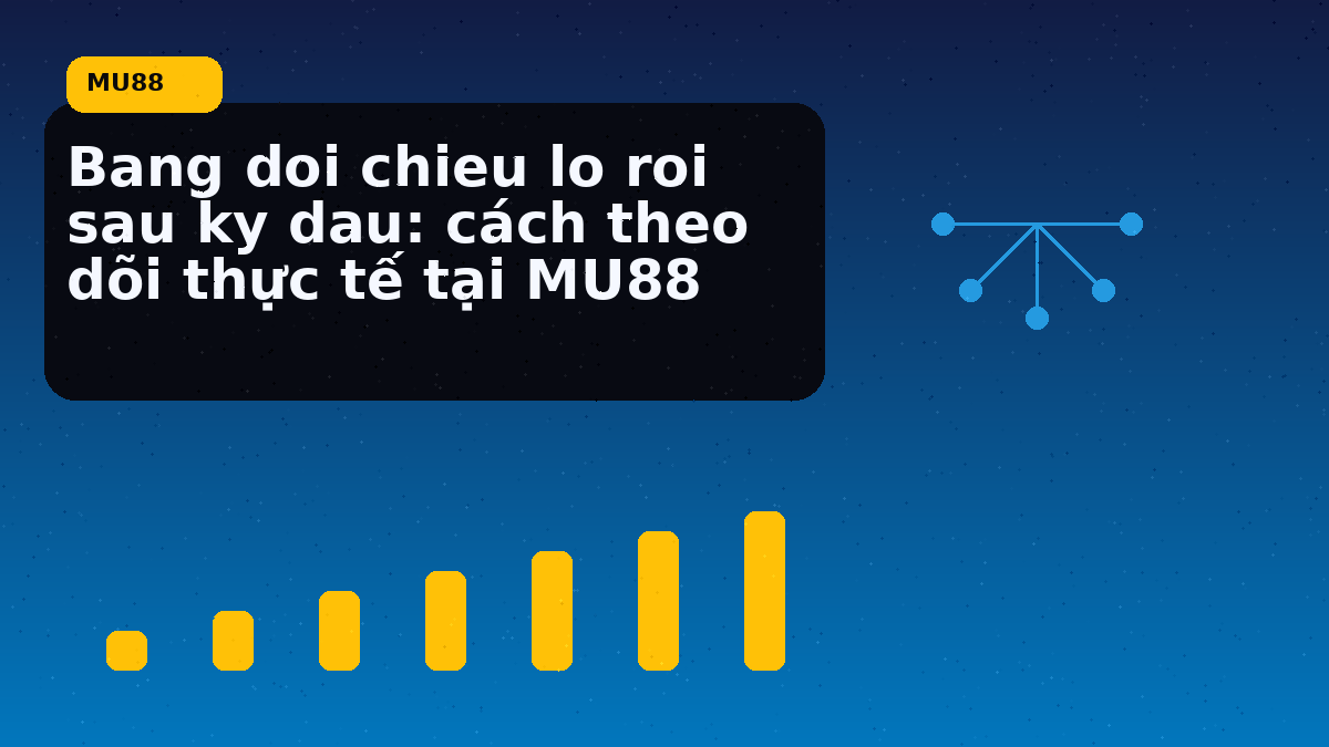 Bang doi chieu lo roi sau ky dau: cách theo dõi thực tế tại MU88