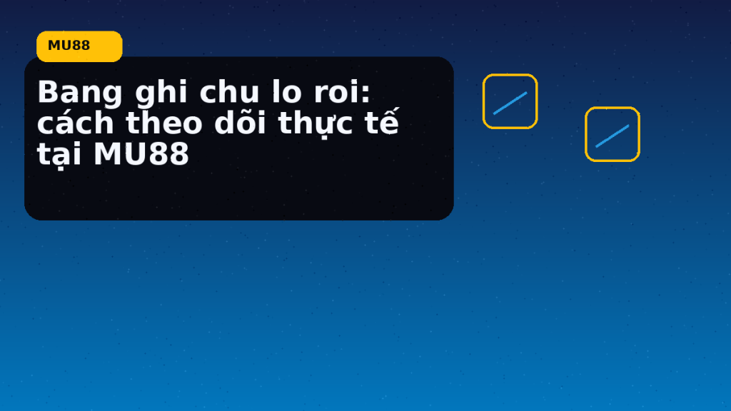 Bang Ghi Chu Lo Roi Cach Theo Doi Thuc Te Tai: điều người chơi MU88 nên kiểm tra hôm nay - MU88