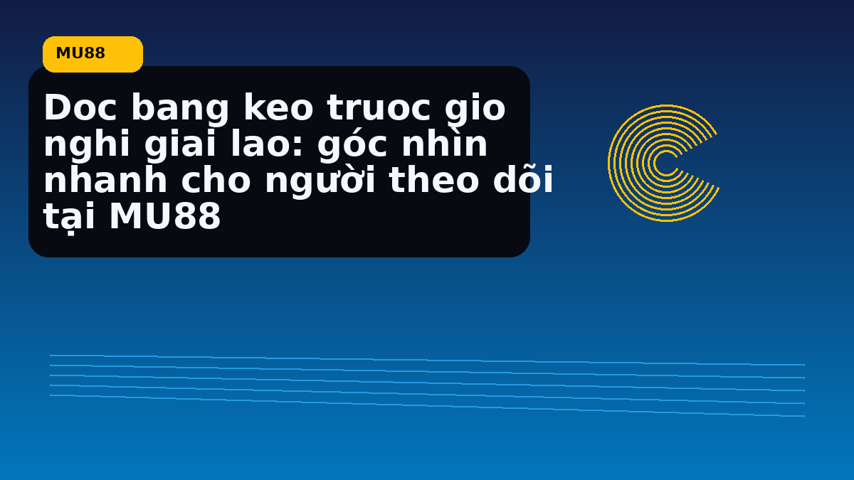 Doc bang keo truoc gio nghi giai lao: góc nhìn nhanh cho người theo dõi tại MU88