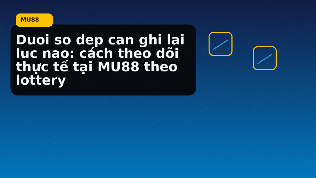 Duoi So Dep Can Ghi Lai Luc Nao Cach Theo Doi Thuc Te Tai Theo Lottery: điều người chơi MU88 nên kiểm tra hôm nay - MU88