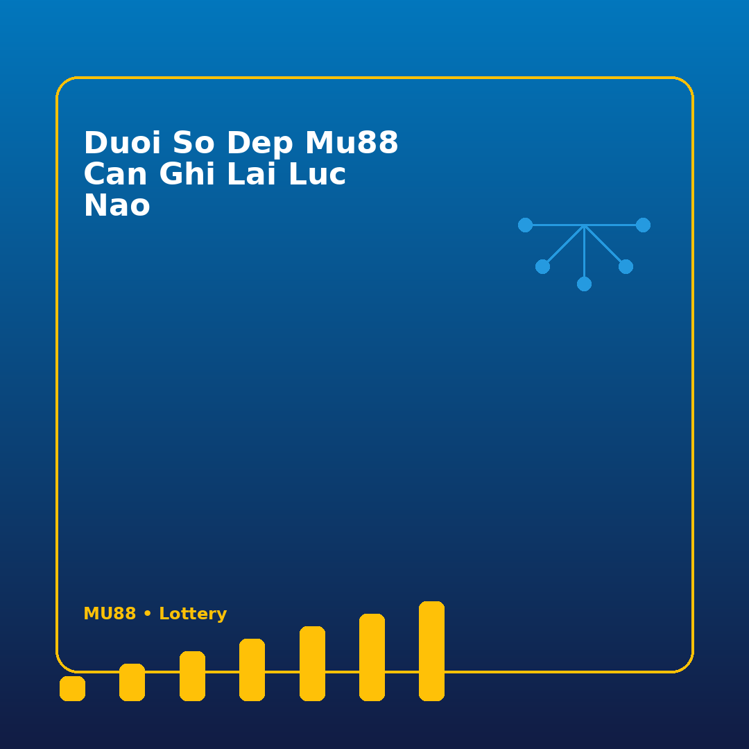 duoi so dep mu88 can ghi lai luc nao