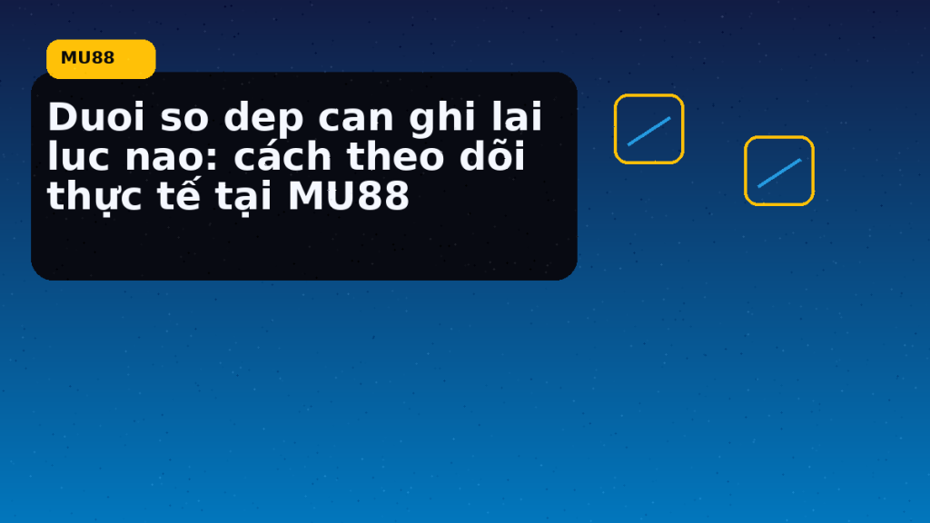 Duoi So Dep Can Ghi Lai Luc Nao: hướng dẫn ngắn gọn theo nhịp MU88 - MU88