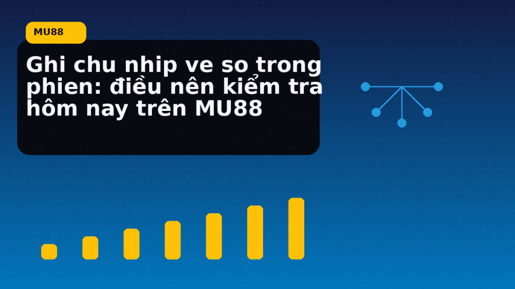 Ghi Chu Nhip Ve So Trong Phien: điều người chơi MU88 nên kiểm tra hôm nay - MU88