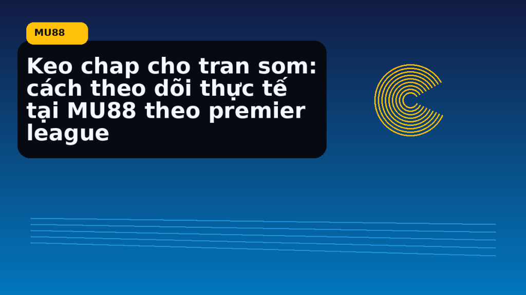 Keo Chap Cho Tran Som Cach Theo Doi Thuc Te Tai Theo Premier League: hướng dẫn ngắn gọn theo nhịp MU88 - MU88
