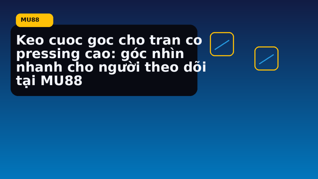 Keo Cuoc Goc Cho Tran Co Pressing Cao Goc Nhin Nhanh Cho Nguoi Theo Doi Tai: hướng dẫn ngắn gọn theo nhịp MU88 - MU88