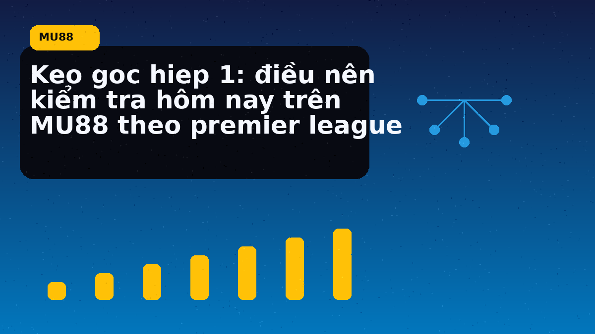 Keo goc hiep 1: điều nên kiểm tra hôm nay trên MU88 theo premier league