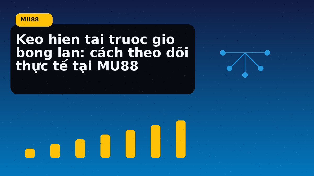 Keo hien tai truoc gio bong lan: cách theo dõi thực tế tại MU88