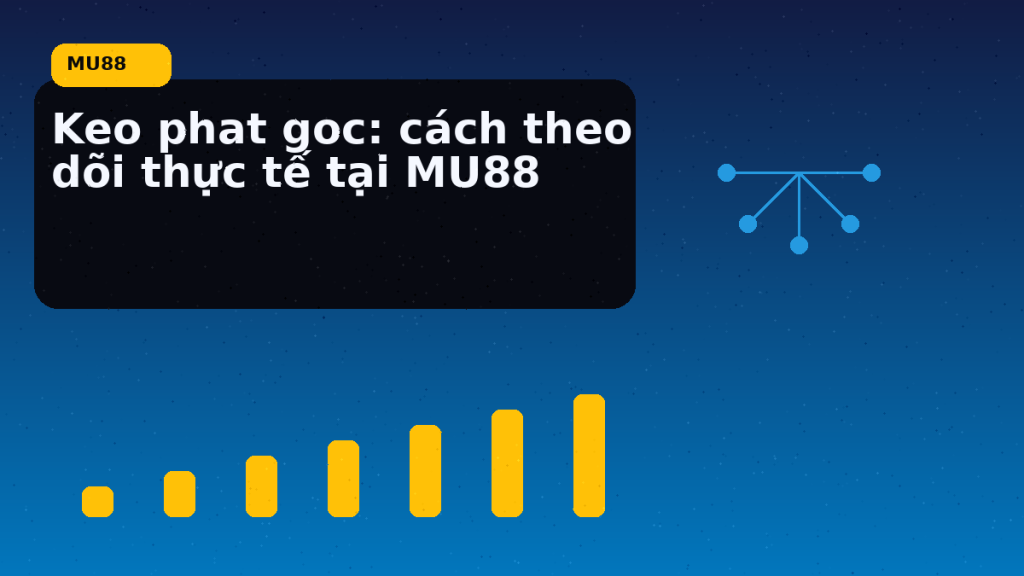 Keo Phat Goc Cach Theo Doi Thuc Te Tai: điểm cần đối chiếu nhanh trước khi mở MU88 - MU88