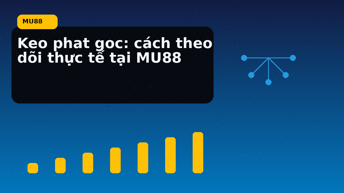 Keo phat goc: cách theo dõi thực tế tại MU88