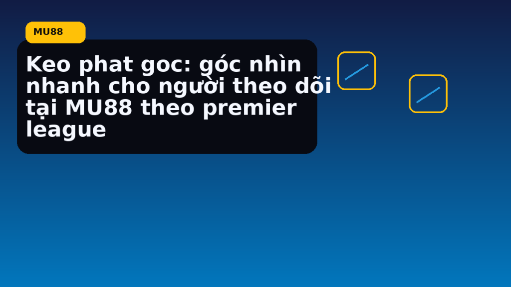 Keo Phat Goc Goc Nhin Nhanh Cho Nguoi Theo Doi Tai Theo Premier League: hướng dẫn ngắn gọn theo nhịp MU88 - MU88